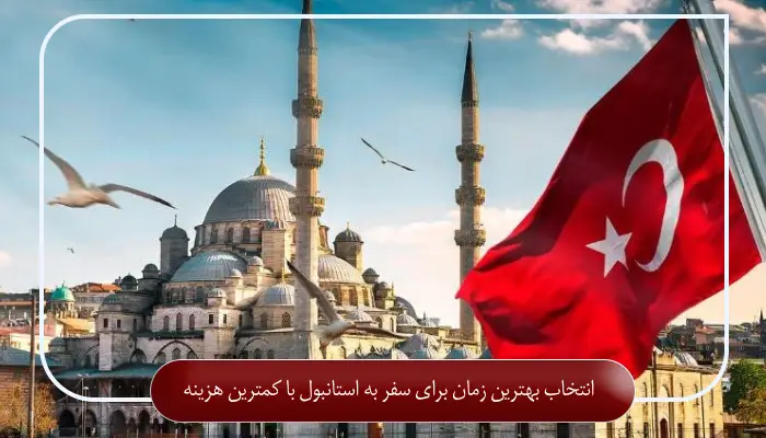 انتخاب بهترین زمان برای سفر به استانبول با کمترین هزینه