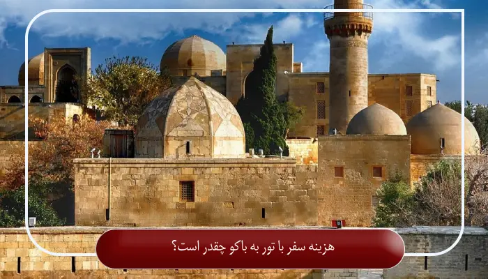 هزینه سفر با تور به باکو چقدر است؟